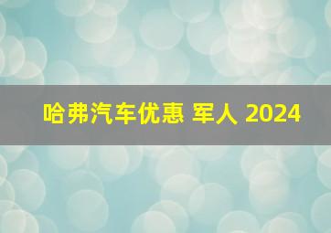 哈弗汽车优惠 军人 2024